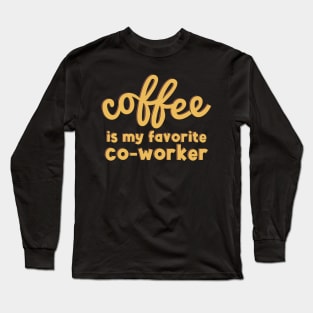 Coffee is My Favorite Co-Worker Long Sleeve T-Shirt